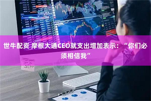 世牛配资 摩根大通CEO就支出增加表示：“你们必须相信我”