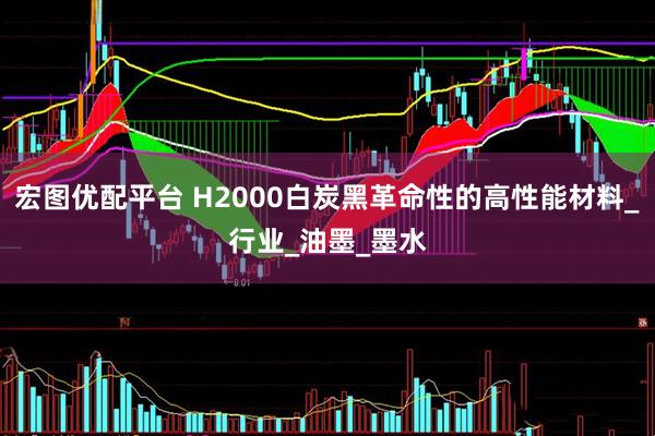宏图优配平台 H2000白炭黑革命性的高性能材料_行业_油墨_墨水