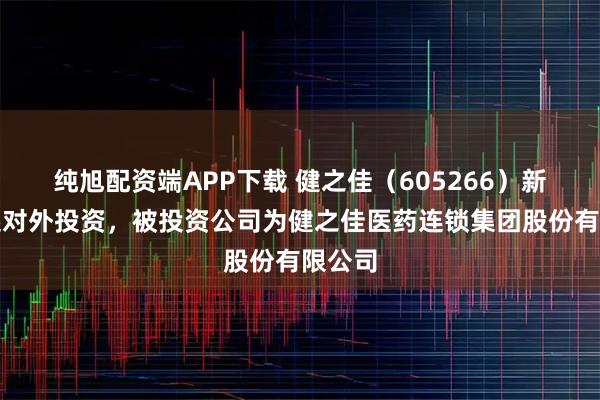 纯旭配资端APP下载 健之佳（605266）新增一起对外投资，被投资公司为健之佳医药连锁集团股份有限公司